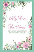 My Time in The Word: Reflecting on Scripture with Purpose & Focus